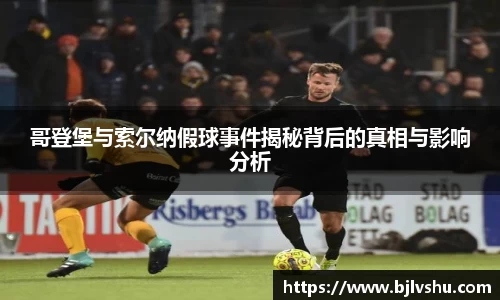 哥登堡与索尔纳假球事件揭秘背后的真相与影响分析