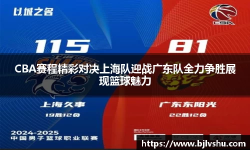 CBA赛程精彩对决上海队迎战广东队全力争胜展现篮球魅力