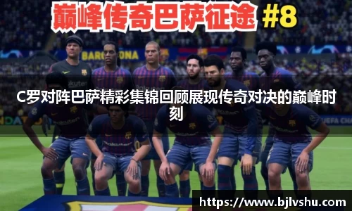 C罗对阵巴萨精彩集锦回顾展现传奇对决的巅峰时刻