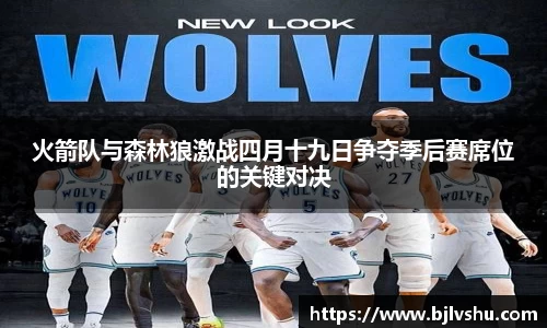 火箭队与森林狼激战四月十九日争夺季后赛席位的关键对决