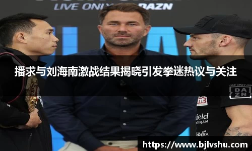 播求与刘海南激战结果揭晓引发拳迷热议与关注